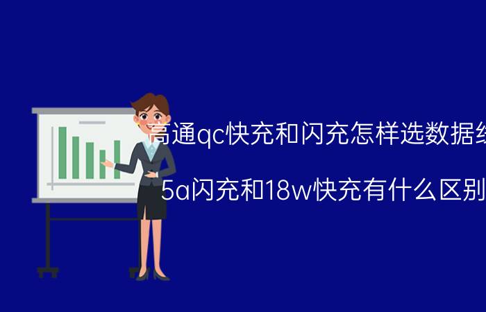 高通qc快充和闪充怎样选数据线 5a闪充和18w快充有什么区别？